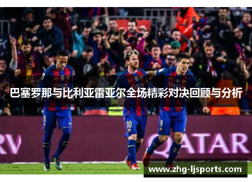 巴塞罗那与比利亚雷亚尔全场精彩对决回顾与分析